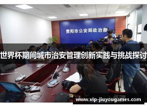 世界杯期间城市治安管理创新实践与挑战探讨