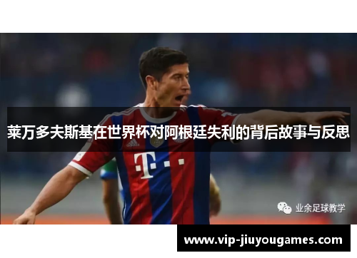 莱万多夫斯基在世界杯对阿根廷失利的背后故事与反思
