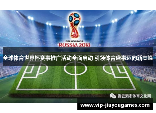 全球体育世界杯赛事推广活动全面启动 引领体育盛事迈向新高峰