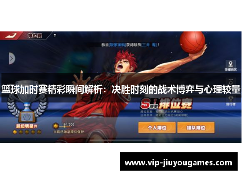 篮球加时赛精彩瞬间解析：决胜时刻的战术博弈与心理较量