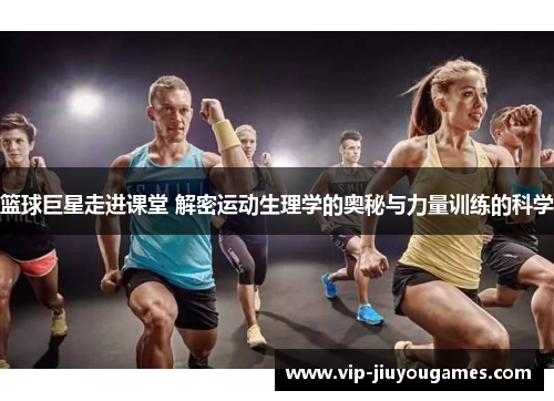 篮球巨星走进课堂 解密运动生理学的奥秘与力量训练的科学