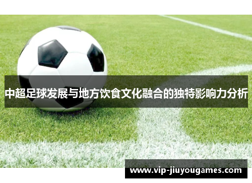 中超足球发展与地方饮食文化融合的独特影响力分析