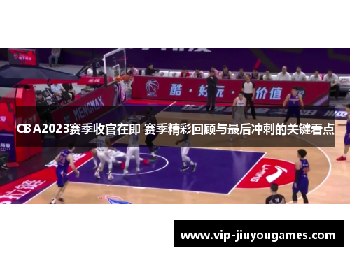 CBA2023赛季收官在即 赛季精彩回顾与最后冲刺的关键看点 CBA2023赛季收官在即 赛季精彩回顾与最后冲刺的关键看点
