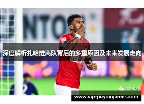 深度解析扎哈维离队背后的多重原因及未来发展走向 深度解析扎哈维离队背后的多重原因及未来发展走向